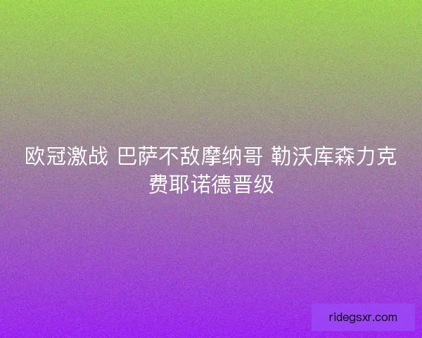 欧冠激战 巴萨不敌摩纳哥 勒沃库森力克费耶诺德晋级